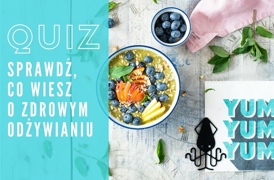 QUIZ – CO WIESZ O ZDROWYM ODŻYWIANIU?
